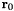 $\mathbf{r}_0$